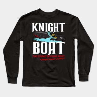 Knight Boat - The Crime Solving Boat Long Sleeve T-Shirt